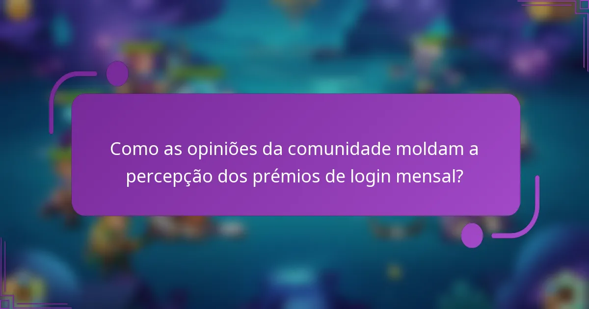 Como as opiniões da comunidade moldam a percepção dos prémios de login mensal?