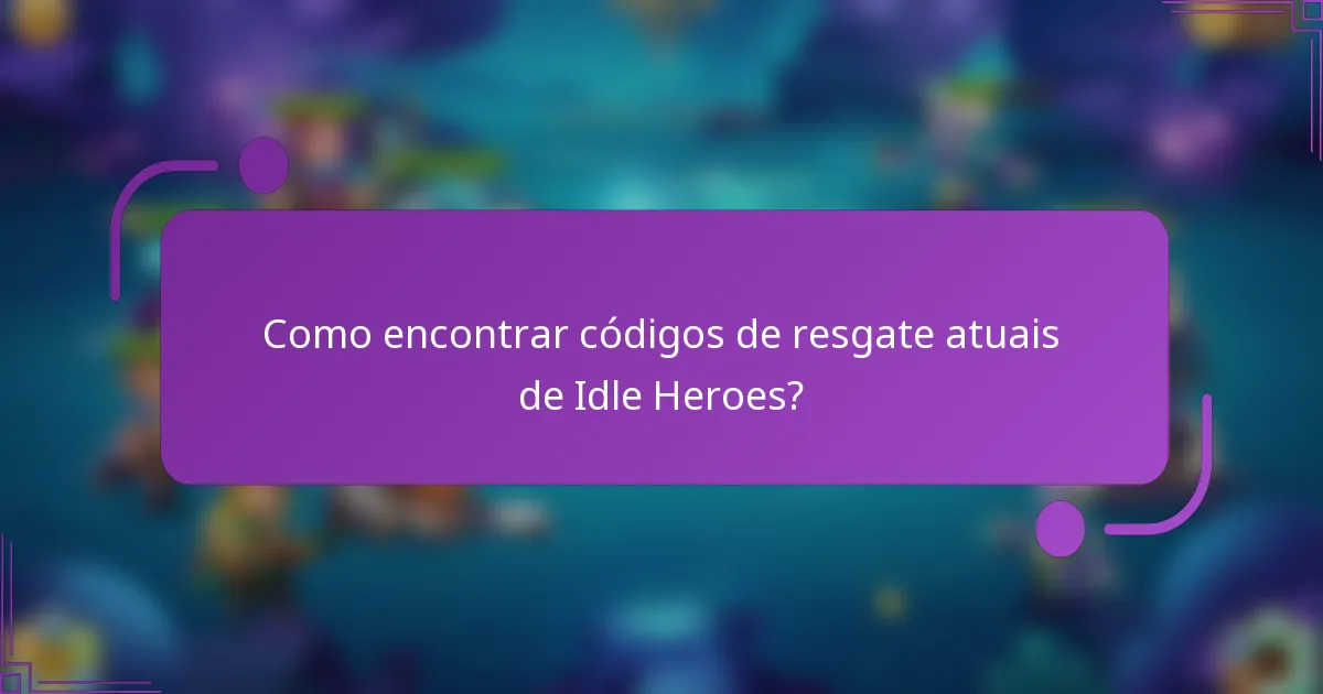 Como encontrar códigos de resgate atuais de Idle Heroes?