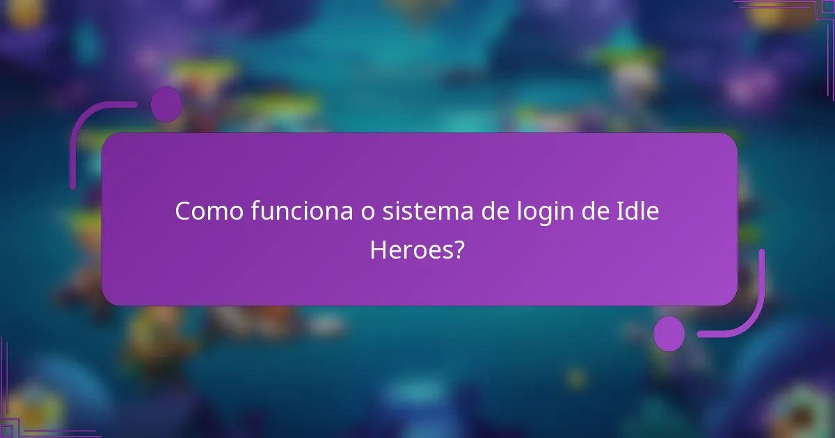 Como funciona o sistema de login de Idle Heroes?
