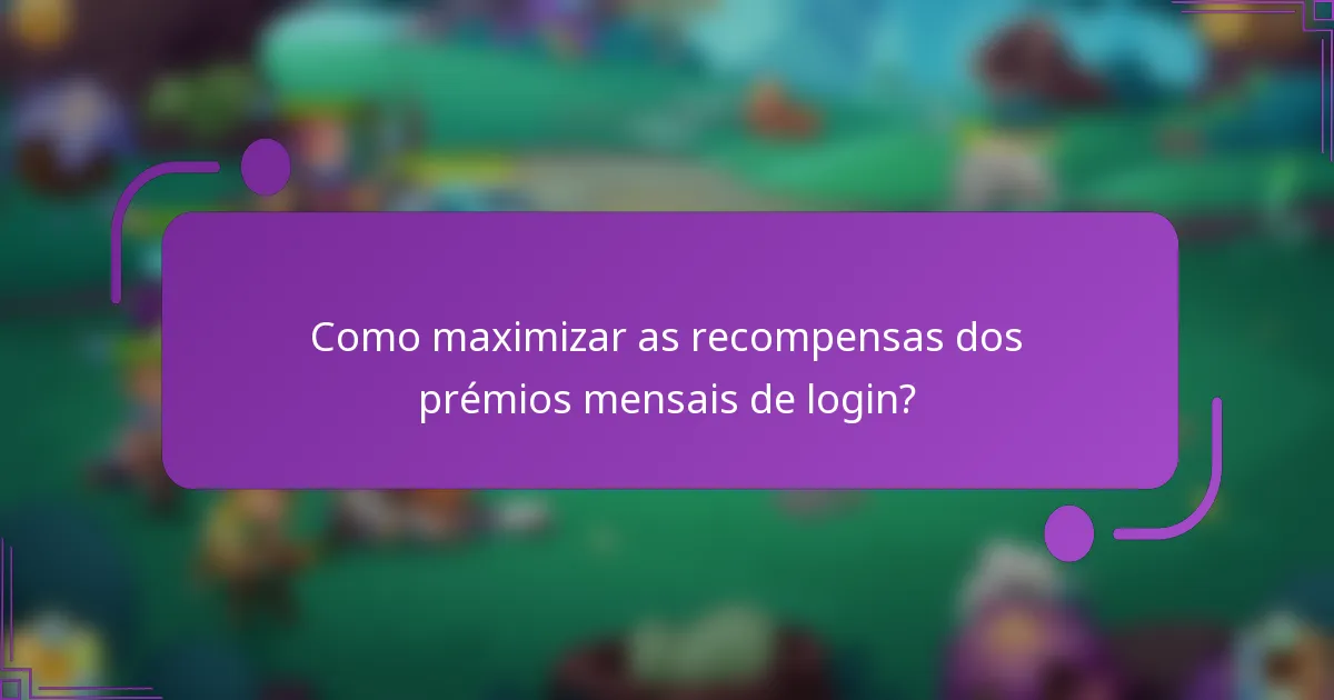 Como maximizar as recompensas dos prémios mensais de login?
