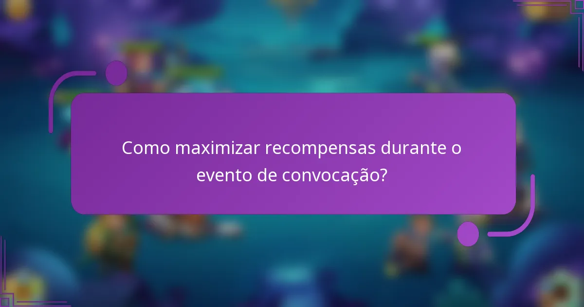 Como maximizar recompensas durante o evento de convocação?
