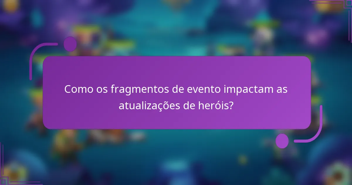Como os fragmentos de evento impactam as atualizações de heróis?