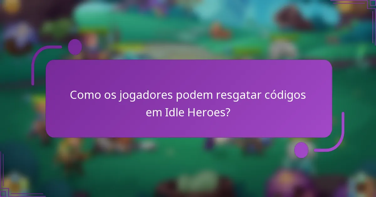 Como os jogadores podem resgatar códigos em Idle Heroes?