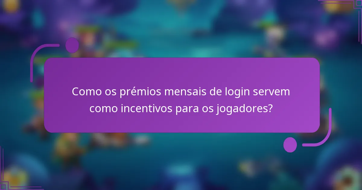 Como os prémios mensais de login servem como incentivos para os jogadores?