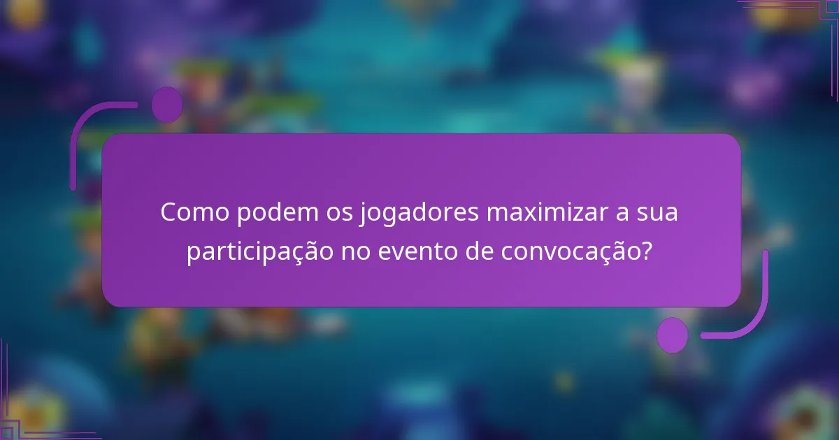 Como podem os jogadores maximizar a sua participação no evento de convocação?