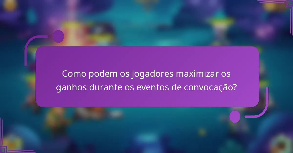 Como podem os jogadores maximizar os ganhos durante os eventos de convocação?