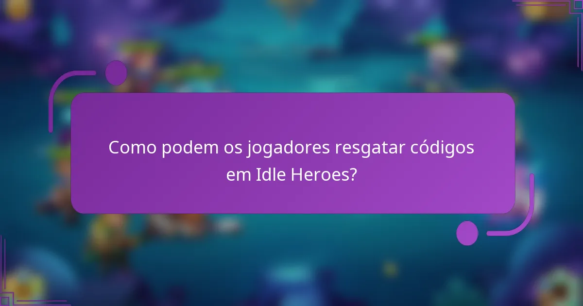 Como podem os jogadores resgatar códigos em Idle Heroes?