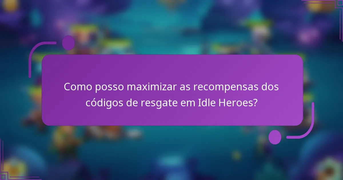 Como posso maximizar as recompensas dos códigos de resgate em Idle Heroes?