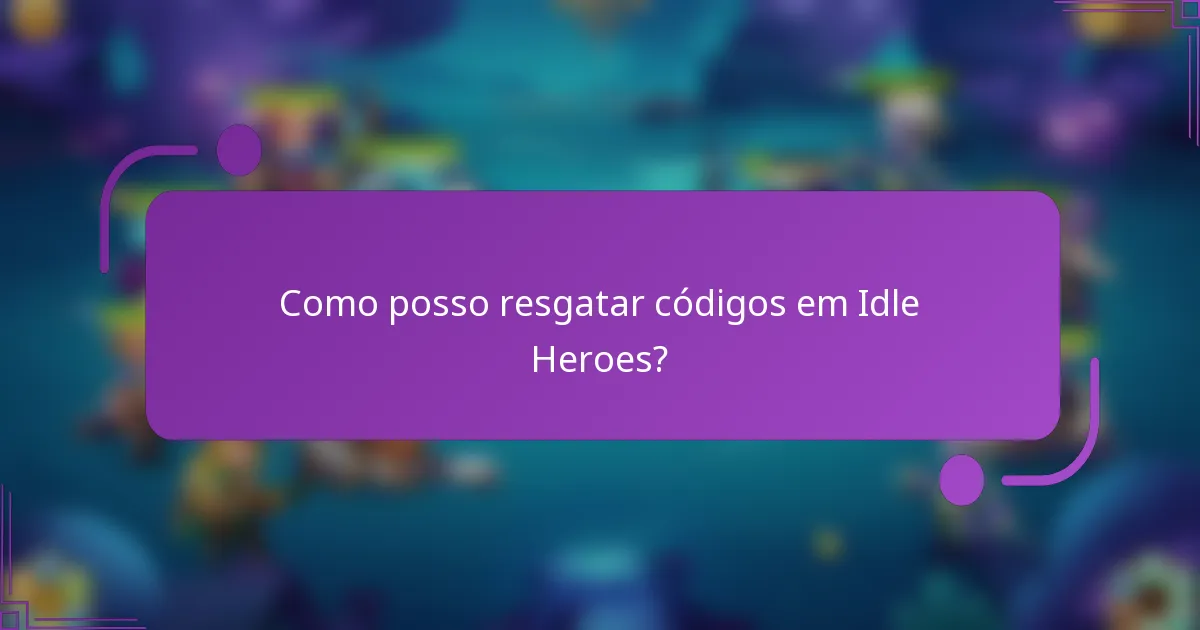 Como posso resgatar códigos em Idle Heroes?