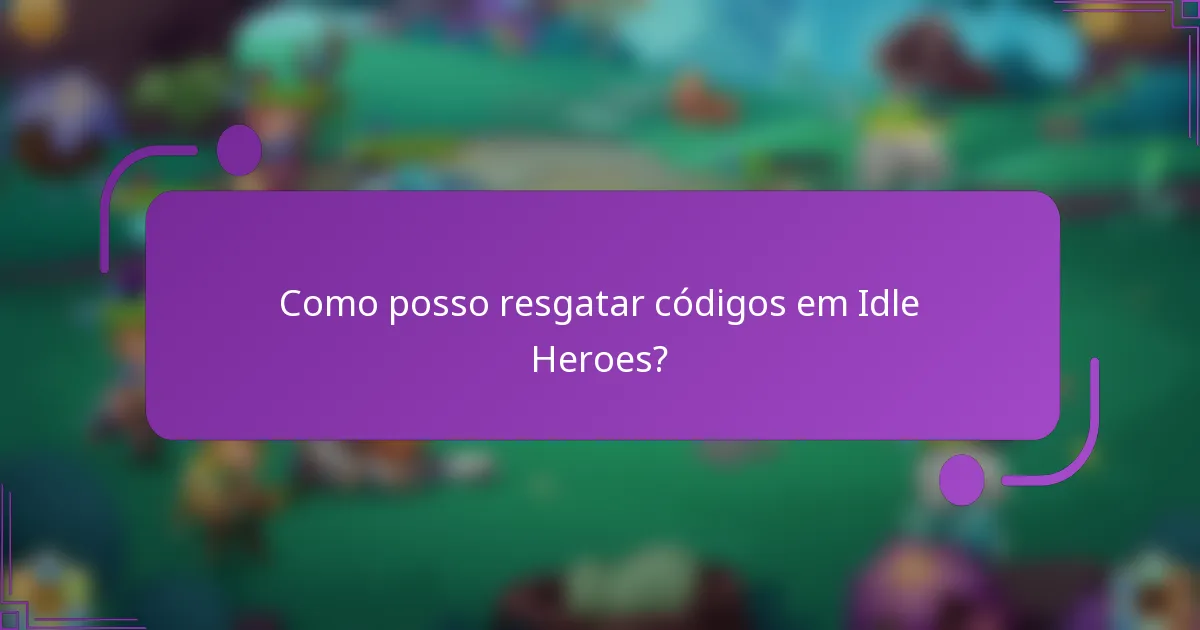Como posso resgatar códigos em Idle Heroes?