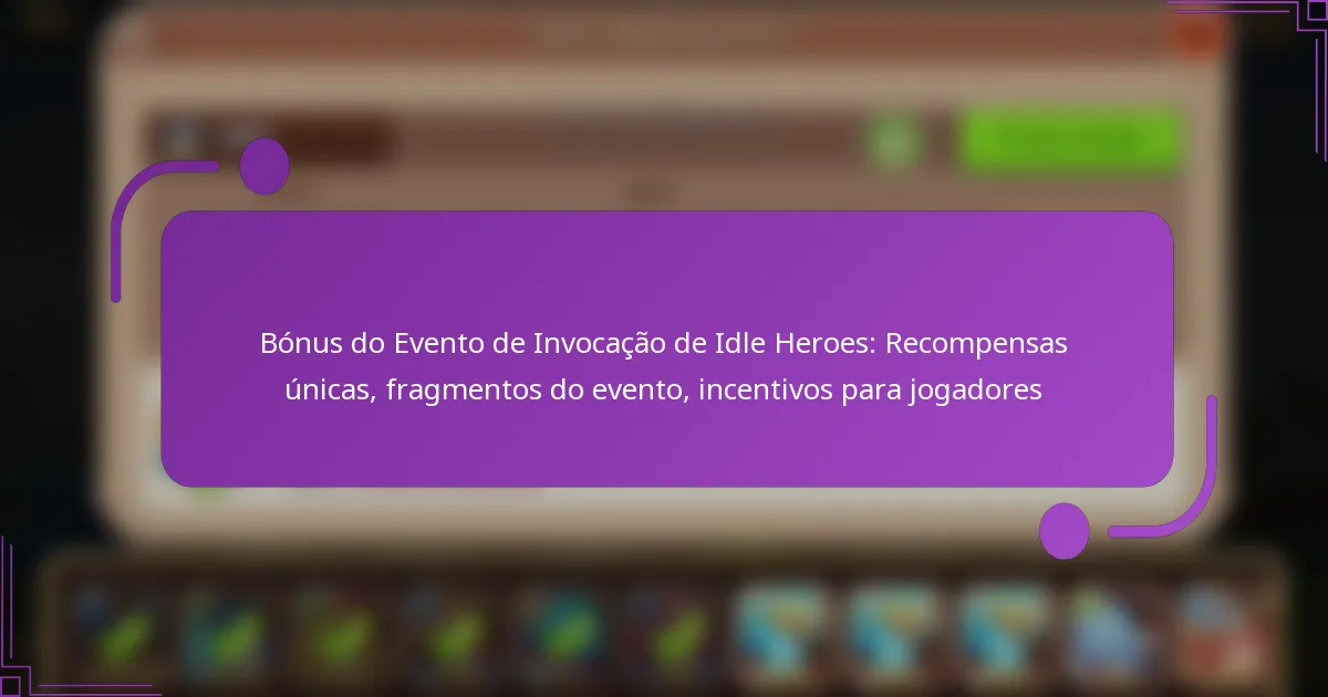 Bónus do Evento de Invocação de Idle Heroes: Recompensas únicas, fragmentos do evento, incentivos para jogadores