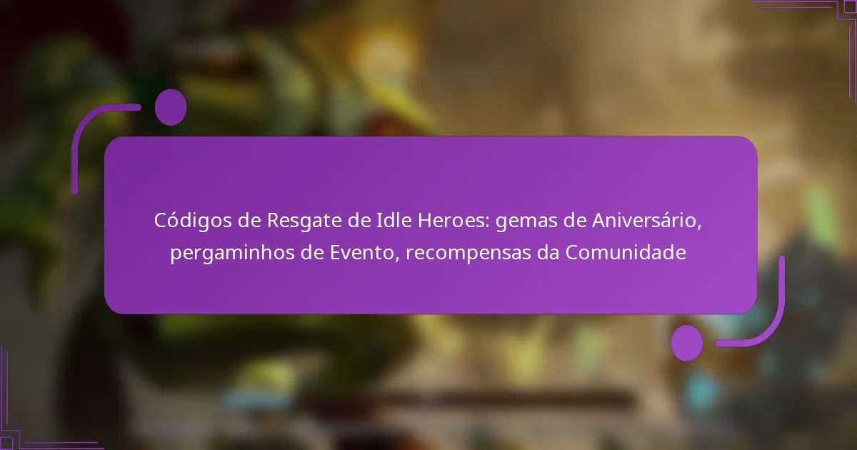 Códigos de Resgate de Idle Heroes: gemas de Aniversário, pergaminhos de Evento, recompensas da Comunidade