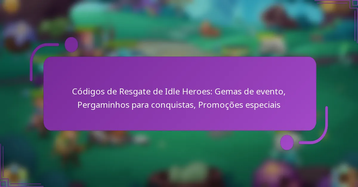 Códigos de Resgate de Idle Heroes: Gemas de evento, Pergaminhos para conquistas, Promoções especiais