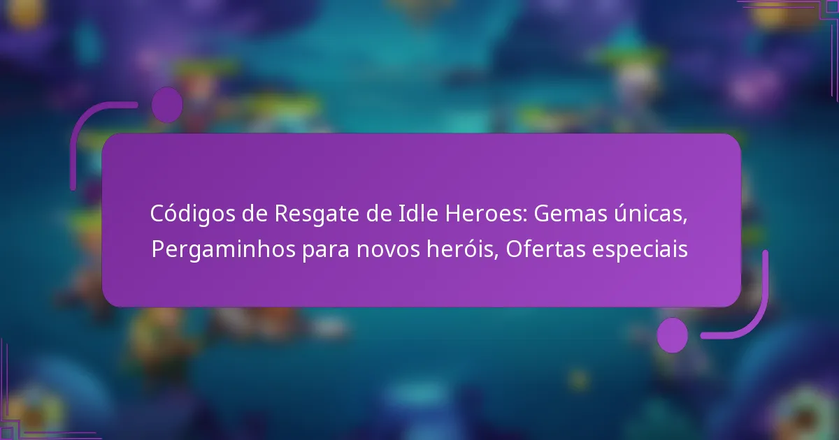 Códigos de Resgate de Idle Heroes: Gemas únicas, Pergaminhos para novos heróis, Ofertas especiais