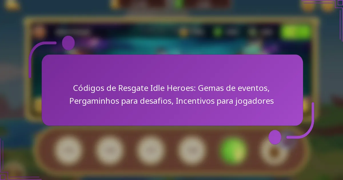 Códigos de Resgate Idle Heroes: Gemas de eventos, Pergaminhos para desafios, Incentivos para jogadores
