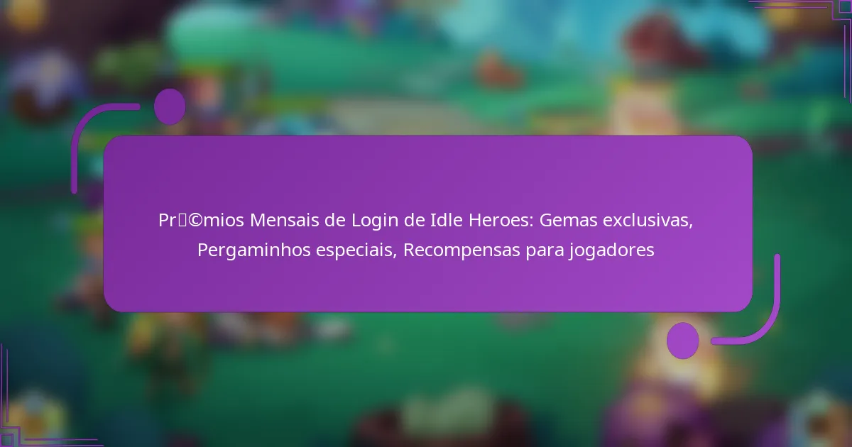 Prémios Mensais de Login de Idle Heroes: Gemas exclusivas, Pergaminhos especiais, Recompensas para jogadores