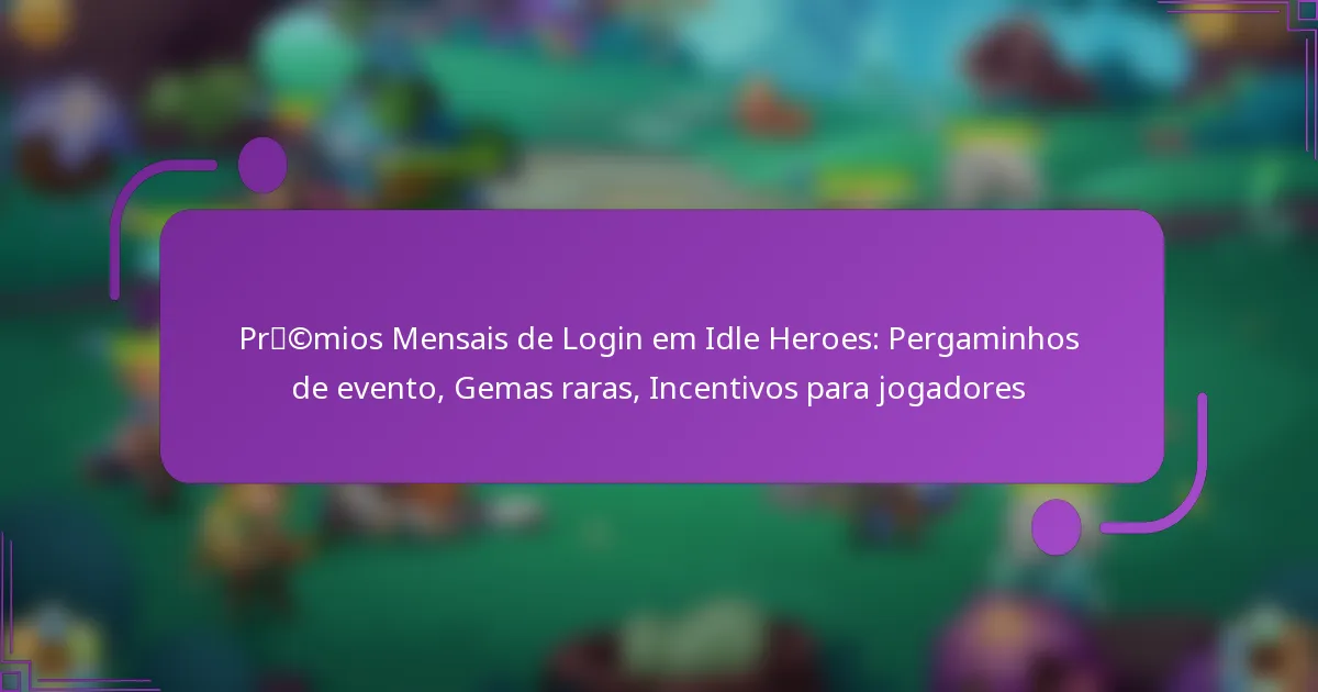 Prémios Mensais de Login em Idle Heroes: Pergaminhos de evento, Gemas raras, Incentivos para jogadores