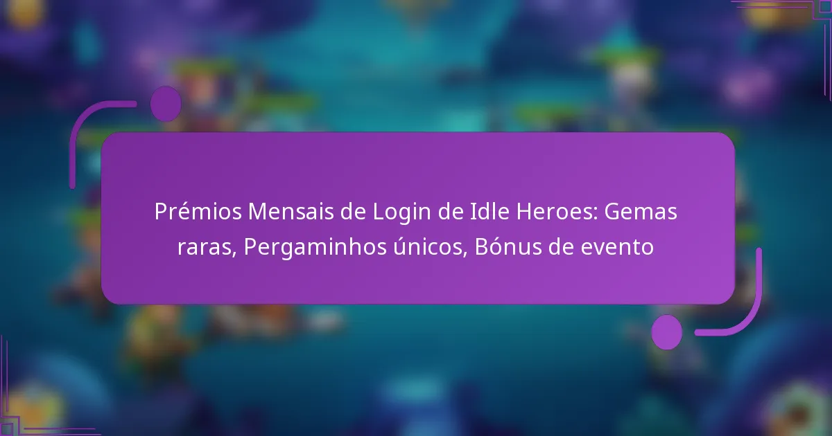 Prémios Mensais de Login de Idle Heroes: Gemas raras, Pergaminhos únicos, Bónus de evento