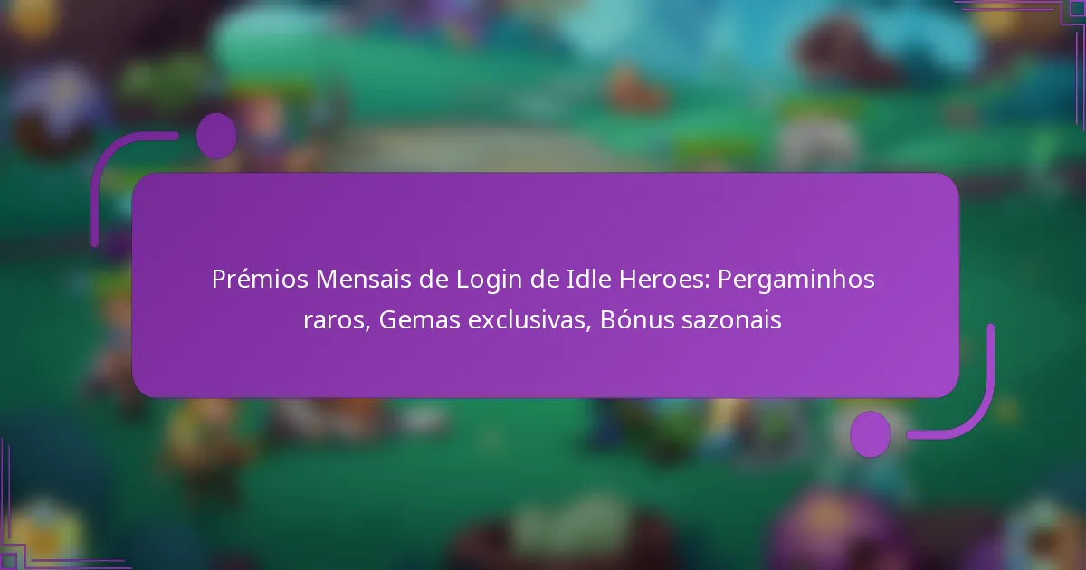 Prémios Mensais de Login de Idle Heroes: Pergaminhos raros, Gemas exclusivas, Bónus sazonais