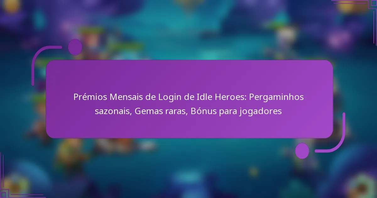 Prémios Mensais de Login de Idle Heroes: Pergaminhos sazonais, Gemas raras, Bónus para jogadores