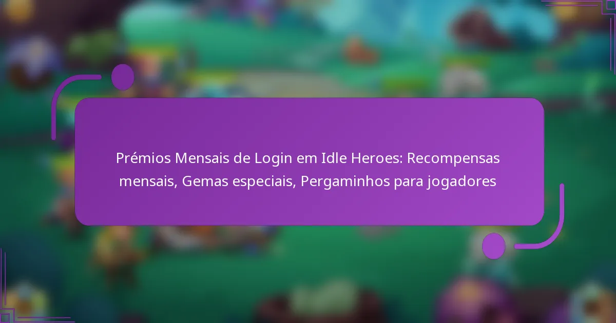Prémios Mensais de Login em Idle Heroes: Recompensas mensais, Gemas especiais, Pergaminhos para jogadores