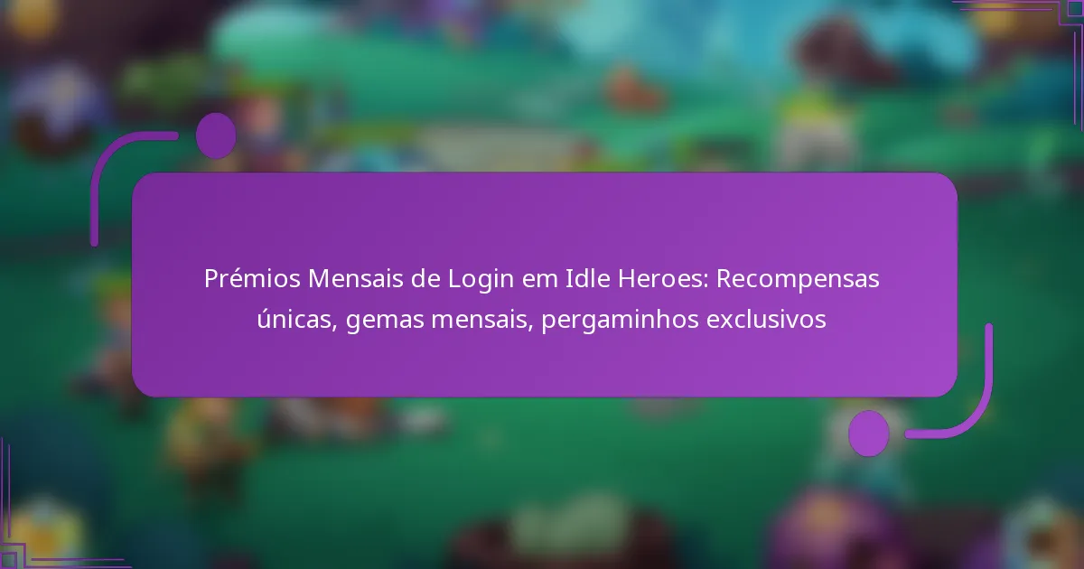 Prémios Mensais de Login em Idle Heroes: Recompensas únicas, gemas mensais, pergaminhos exclusivos