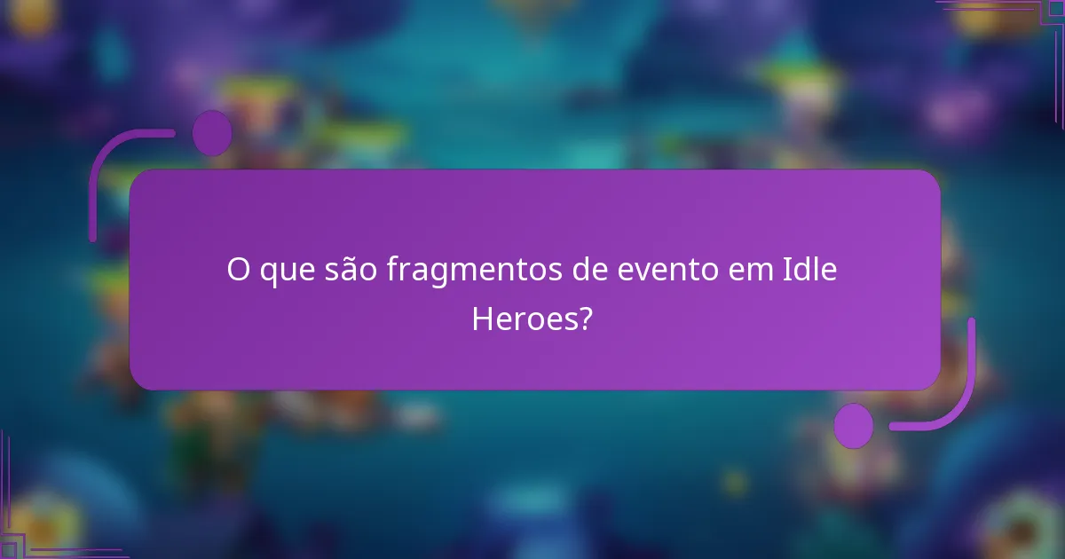 O que são fragmentos de evento em Idle Heroes?