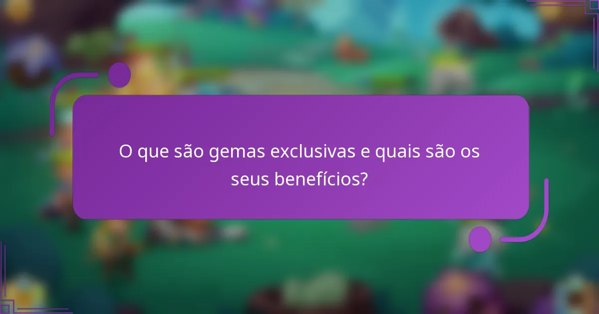 O que são gemas exclusivas e quais são os seus benefícios?