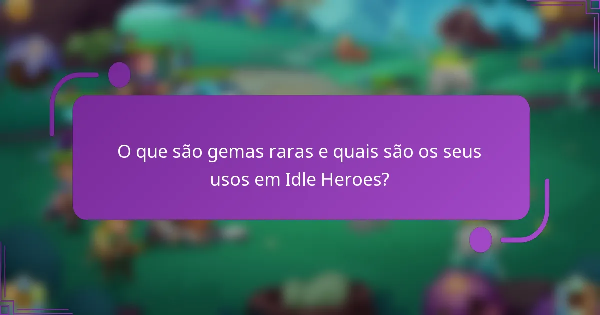 O que são gemas raras e quais são os seus usos em Idle Heroes?