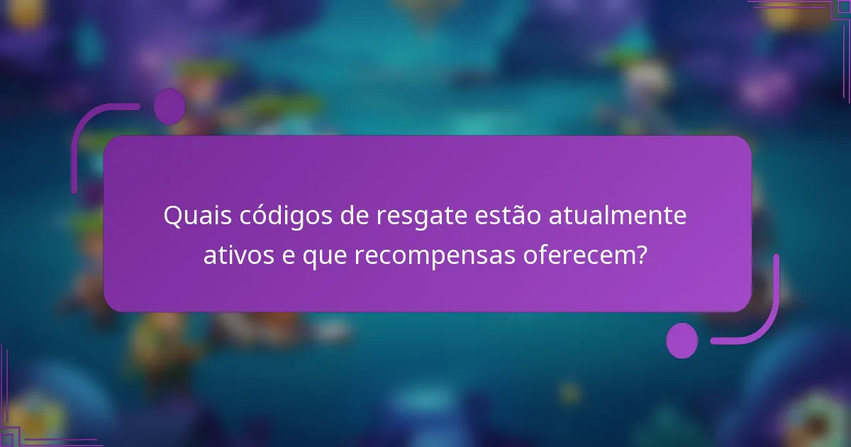 Quais códigos de resgate estão atualmente ativos e que recompensas oferecem?