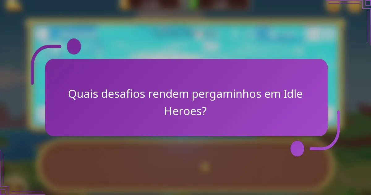 Quais desafios rendem pergaminhos em Idle Heroes?