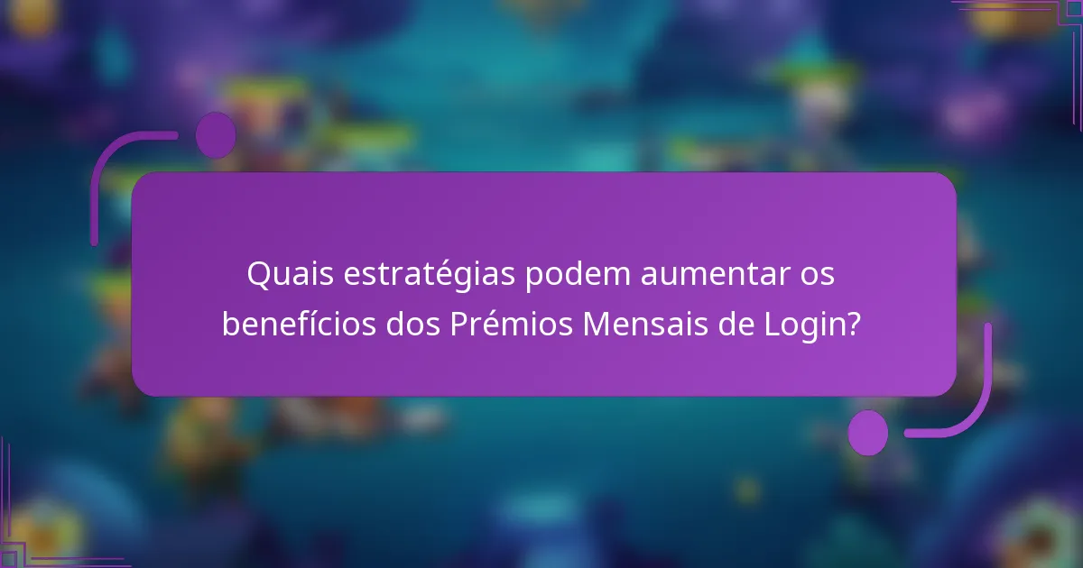 Quais estratégias podem aumentar os benefícios dos Prémios Mensais de Login?