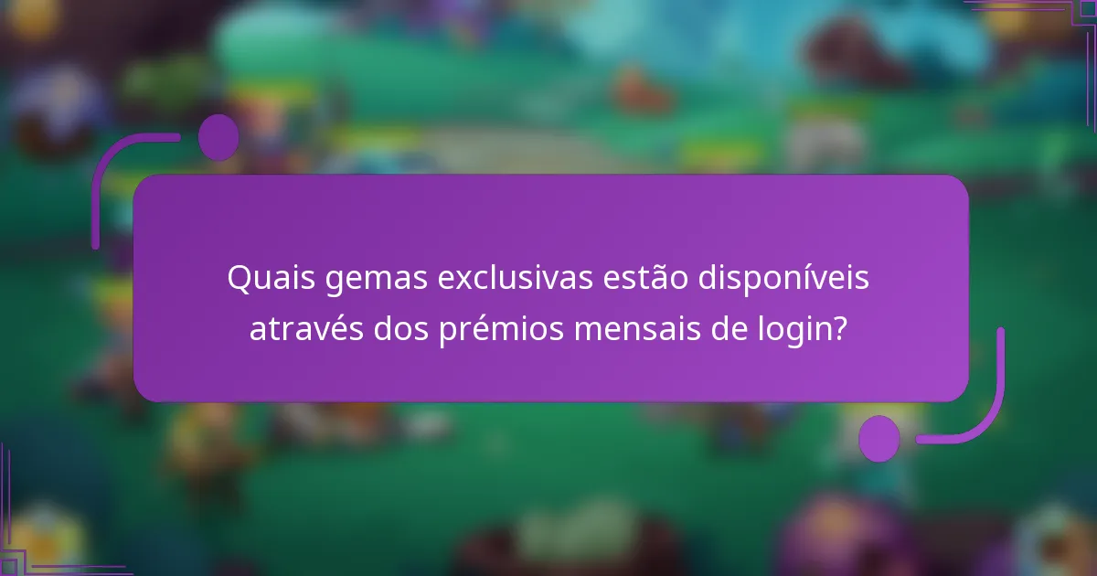 Quais gemas exclusivas estão disponíveis através dos prémios mensais de login?