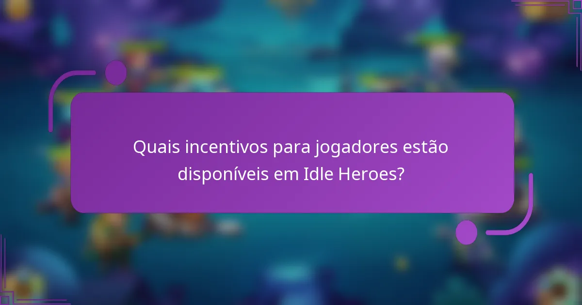 Quais incentivos para jogadores estão disponíveis em Idle Heroes?