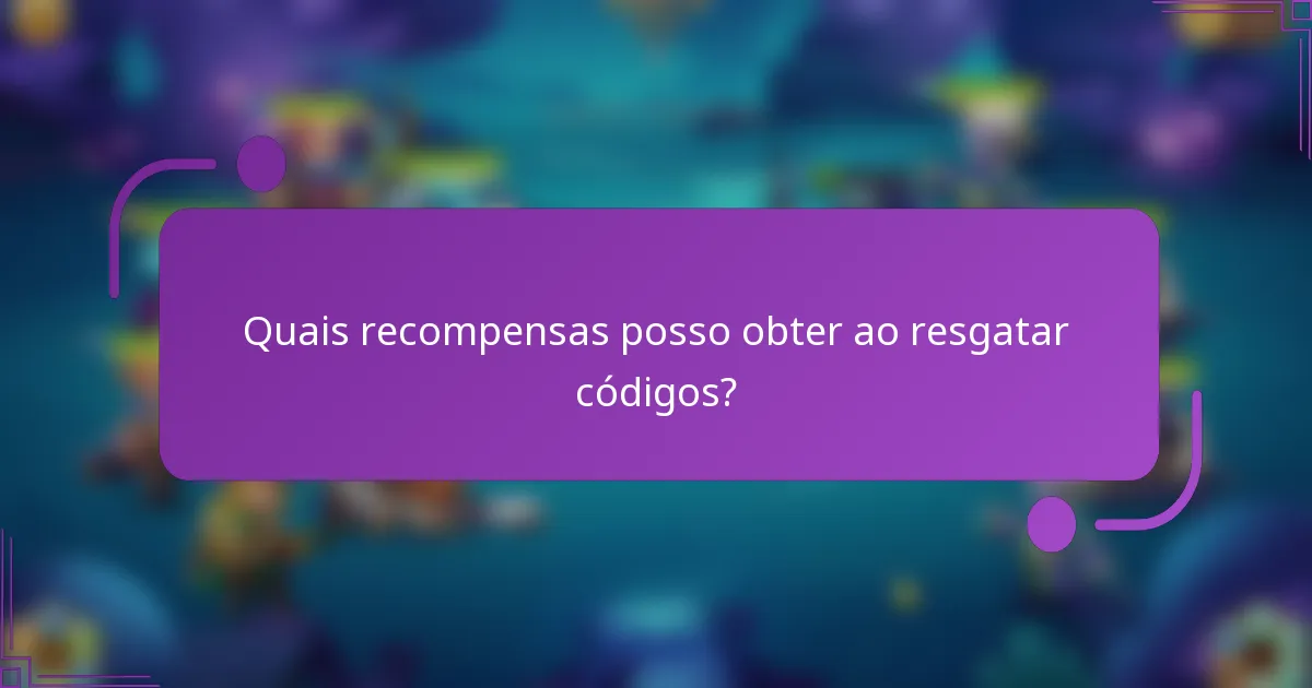 Quais recompensas posso obter ao resgatar códigos?