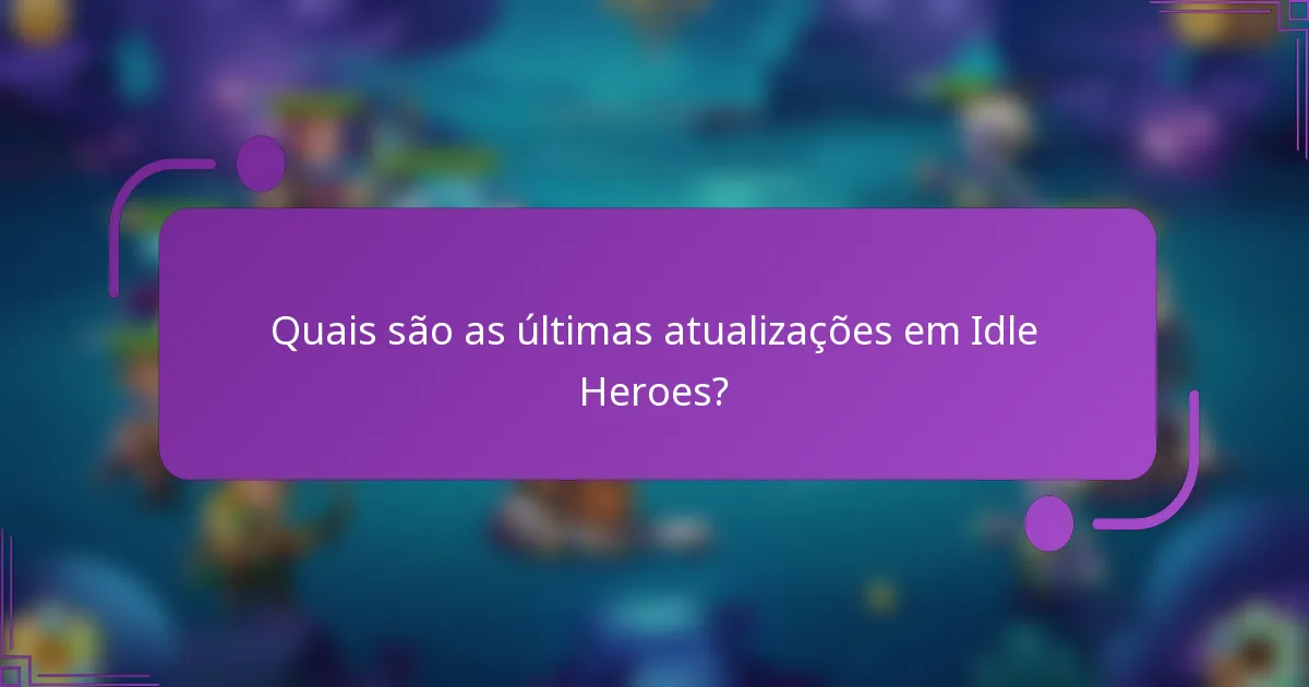 Quais são as últimas atualizações em Idle Heroes?