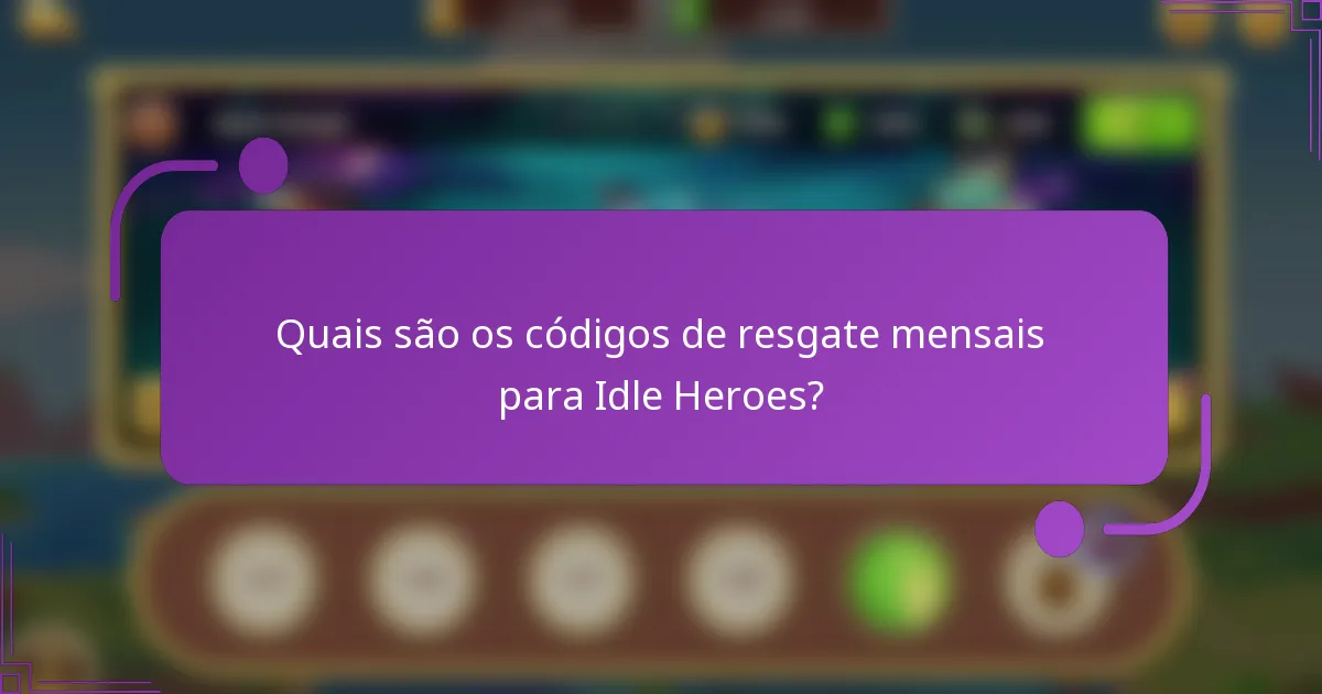 Quais são os códigos de resgate mensais para Idle Heroes?