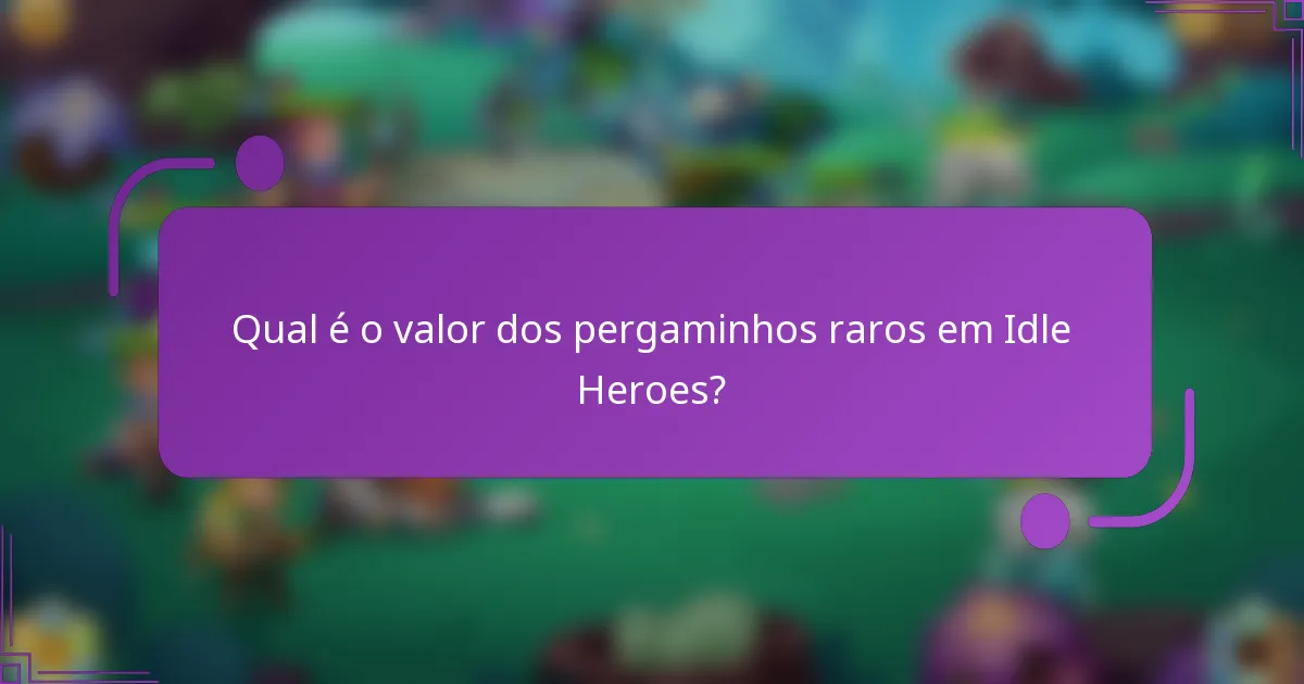 Qual é o valor dos pergaminhos raros em Idle Heroes?