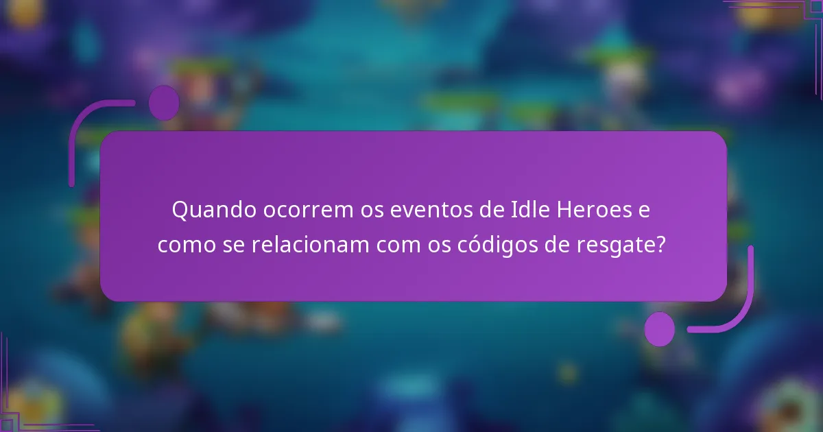 Quando ocorrem os eventos de Idle Heroes e como se relacionam com os códigos de resgate?