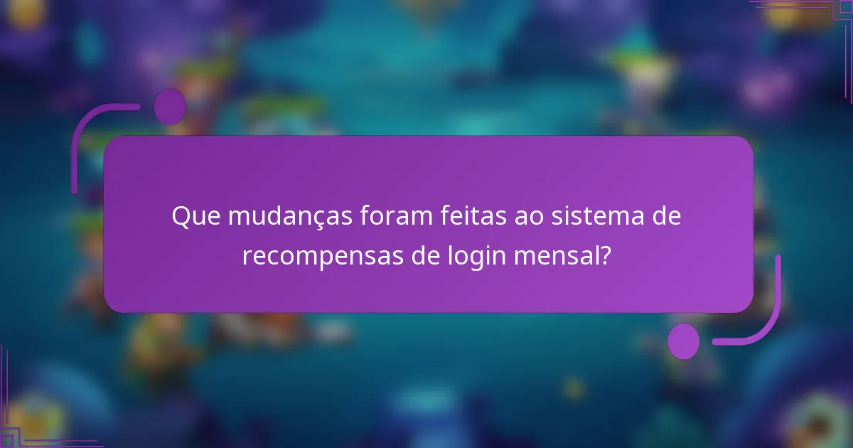 Que mudanças foram feitas ao sistema de recompensas de login mensal?
