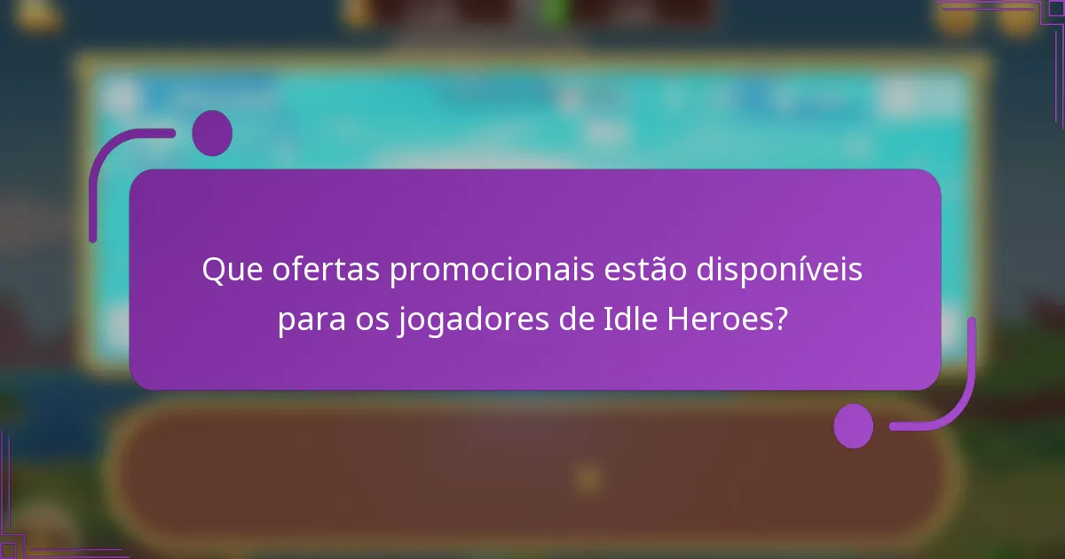 Que ofertas promocionais estão disponíveis para os jogadores de Idle Heroes?